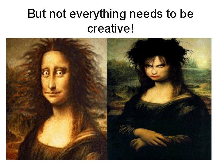 But not everything needs to be creative! 