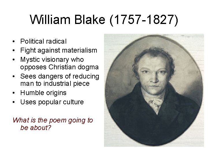 William Blake (1757 -1827) • Political radical • Fight against materialism • Mystic visionary