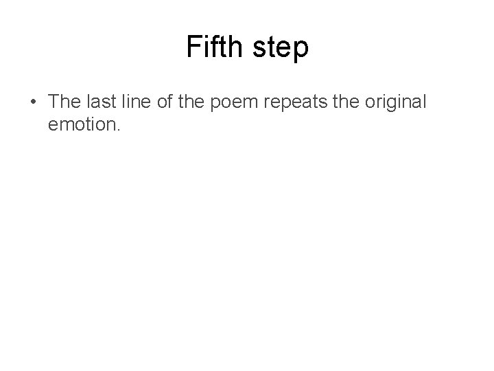 Fifth step • The last line of the poem repeats the original emotion. 