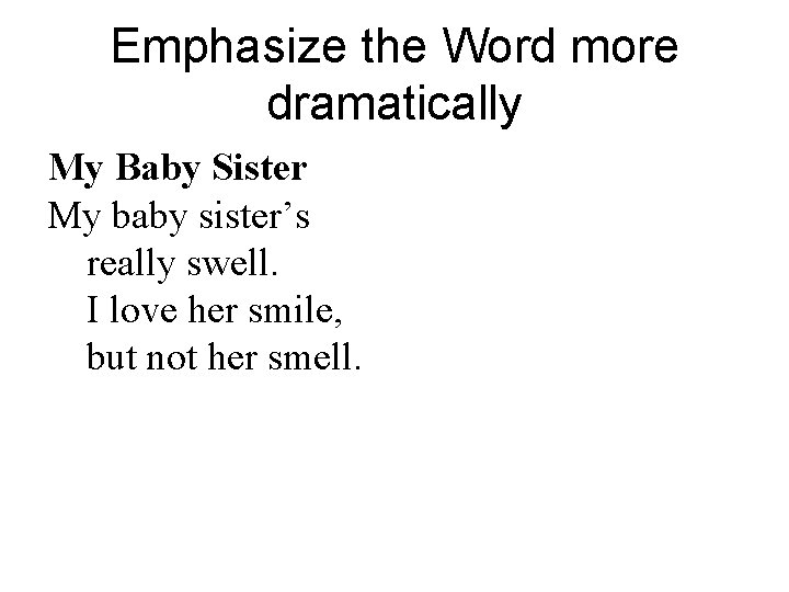 Emphasize the Word more dramatically My Baby Sister My baby sister’s really swell. I