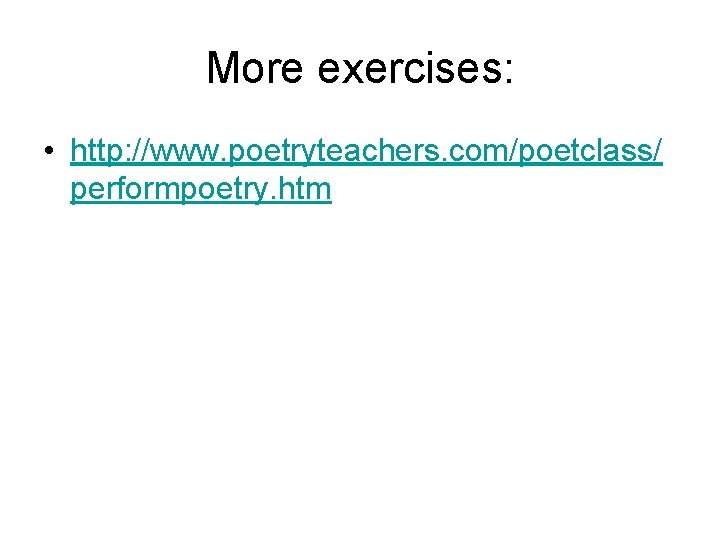 More exercises: • http: //www. poetryteachers. com/poetclass/ performpoetry. htm 