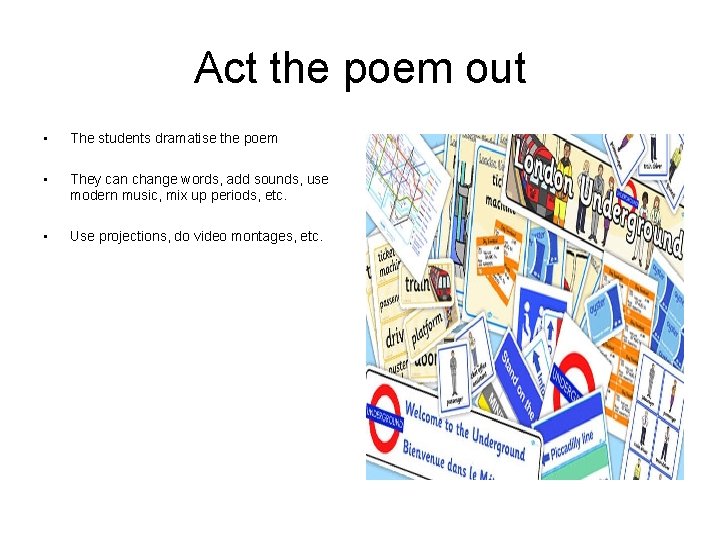 Act the poem out • The students dramatise the poem • They can change