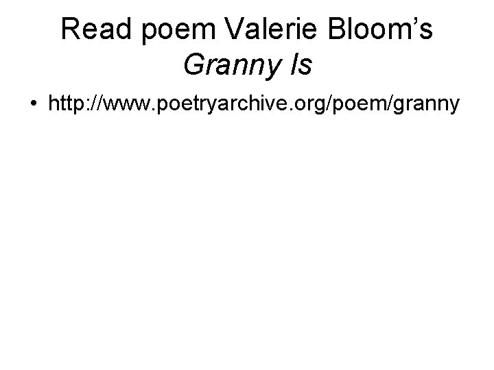 Read poem Valerie Bloom’s Granny Is • http: //www. poetryarchive. org/poem/granny 