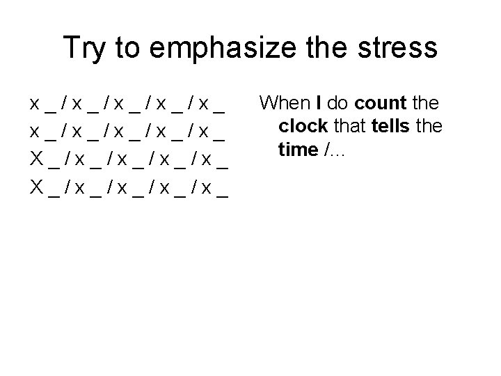 Try to emphasize the stress x _ / x _ / x _ X