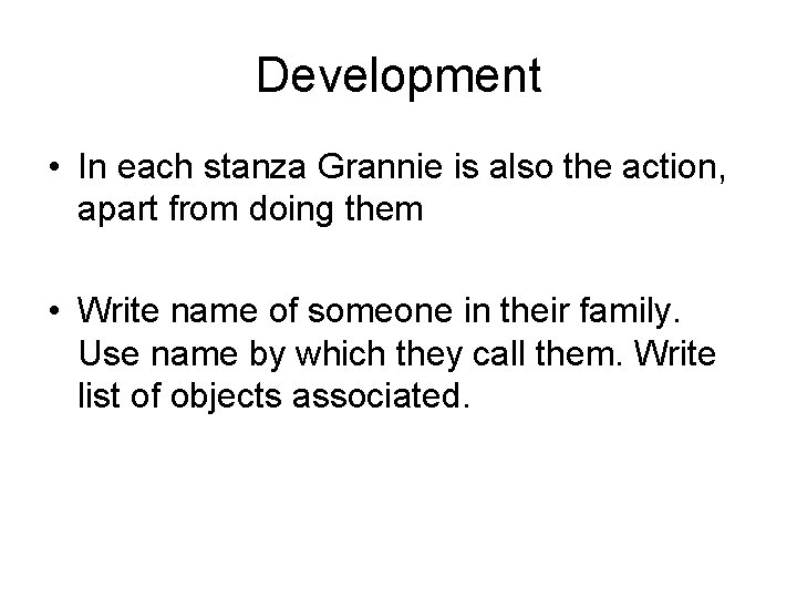 Development • In each stanza Grannie is also the action, apart from doing them