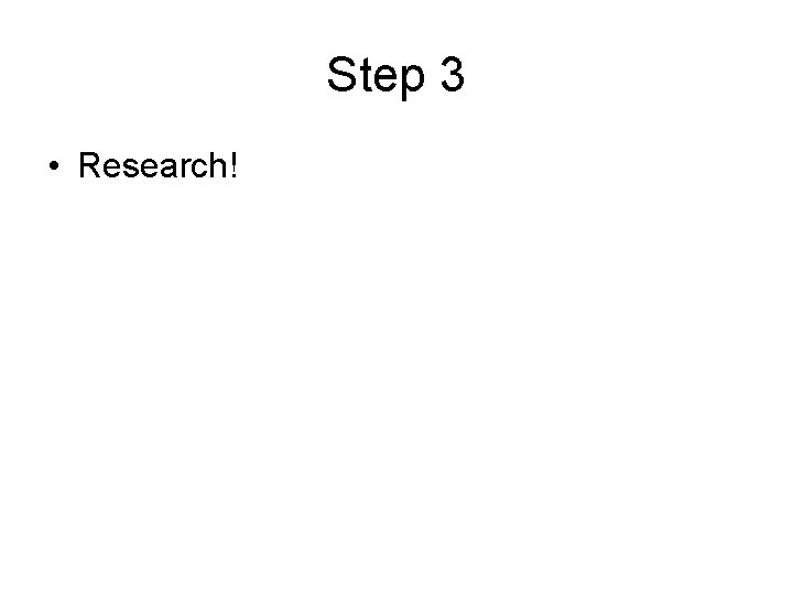 Step 3 • Research! 