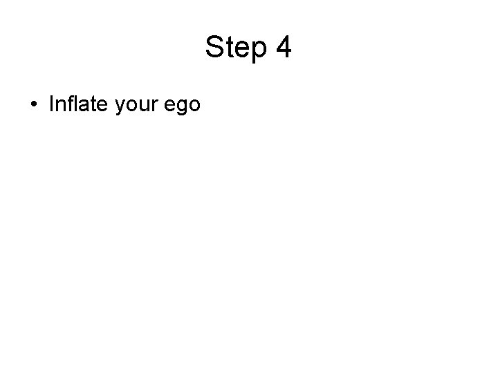 Step 4 • Inflate your ego 