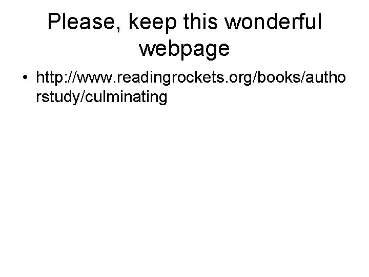 Please, keep this wonderful webpage • http: //www. readingrockets. org/books/autho rstudy/culminating 