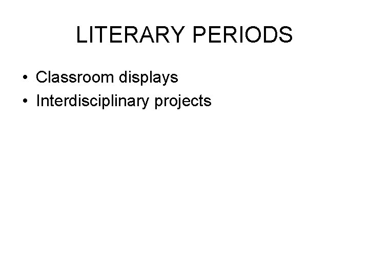 LITERARY PERIODS • Classroom displays • Interdisciplinary projects 