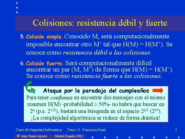 Colisiones: resistencia débil y fuerte Conocido M, será computacionalmente imposible encontrar otro M’ tal Colisiones: resistencia débil y fuerte Conocido M, será computacionalmente imposible encontrar otro M’ tal
