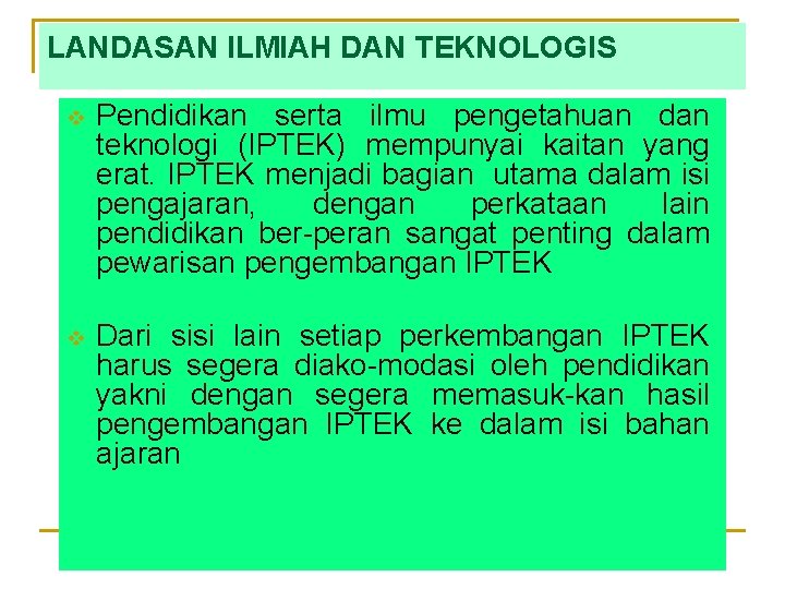 LANDASAN ILMIAH DAN TEKNOLOGIS v Pendidikan serta ilmu pengetahuan dan teknologi (IPTEK) mempunyai kaitan