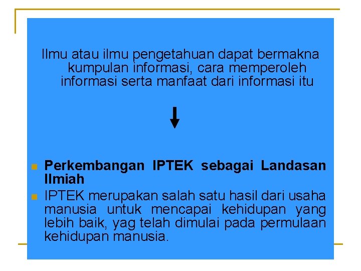 Ilmu atau ilmu pengetahuan dapat bermakna kumpulan informasi, cara memperoleh informasi serta manfaat dari