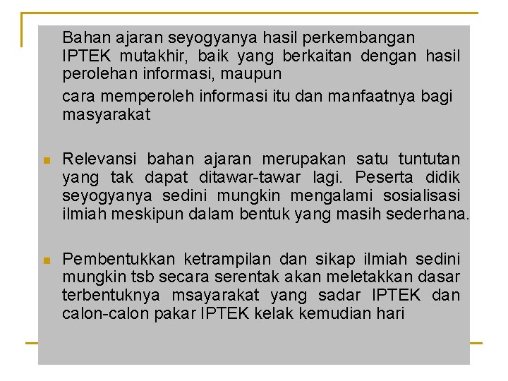 Bahan ajaran seyogyanya hasil perkembangan IPTEK mutakhir, baik yang berkaitan dengan hasil perolehan informasi,