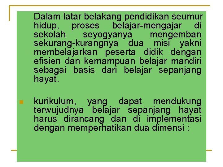 Dalam latar belakang pendidikan seumur hidup, proses belajar-mengajar di sekolah seyogyanya mengemban sekurang-kurangnya dua