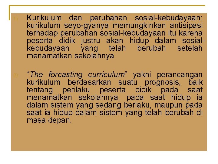 1) Kurikulum dan perubahan sosial-kebudayaan: kurikulum seyo-gyanya memungkinkan antisipasi terhadap perubahan sosial-kebudayaan itu karena