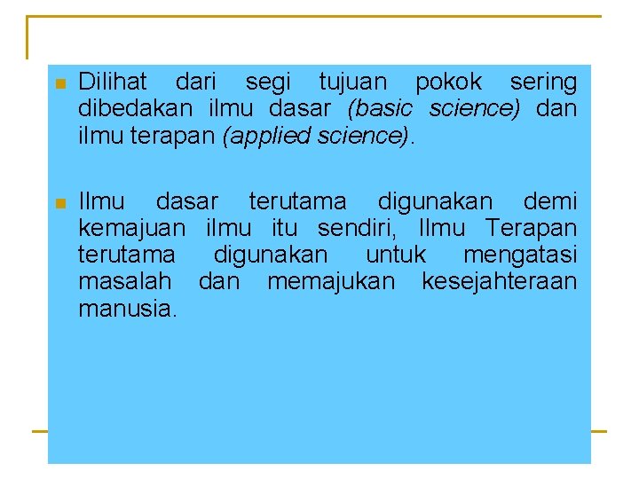 n Dilihat dari segi tujuan pokok sering dibedakan ilmu dasar (basic science) dan ilmu