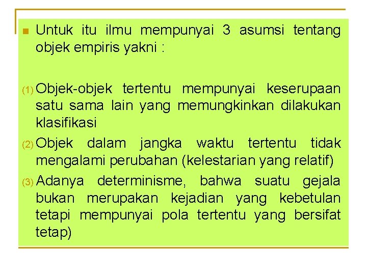 n Untuk itu ilmu mempunyai 3 asumsi tentang objek empiris yakni : (1) Objek-objek