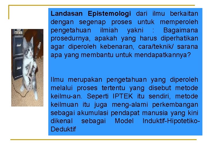 Landasan Epistemologi dari ilmu berkaitan dengan segenap proses untuk memperoleh pengetahuan ilmiah yakni :