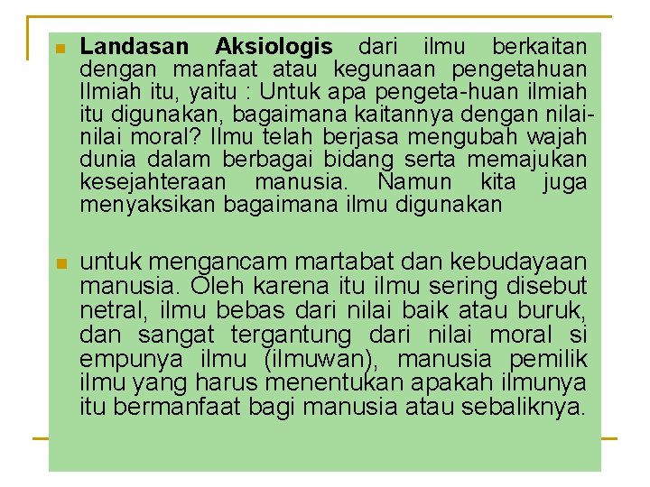 n Landasan Aksiologis dari ilmu berkaitan dengan manfaat atau kegunaan pengetahuan Ilmiah itu, yaitu
