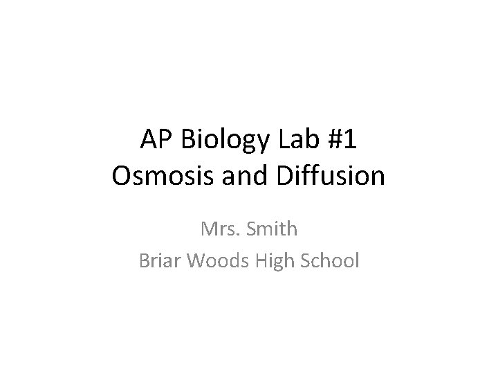 AP Biology Lab #1 Osmosis and Diffusion Mrs. Smith Briar Woods High School 