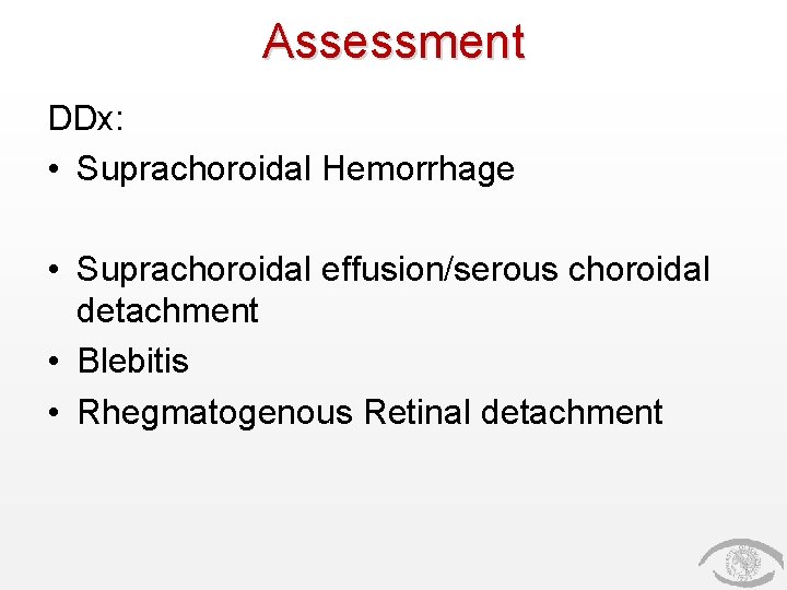 Assessment DDx: • Suprachoroidal Hemorrhage • Suprachoroidal effusion/serous choroidal detachment • Blebitis • Rhegmatogenous