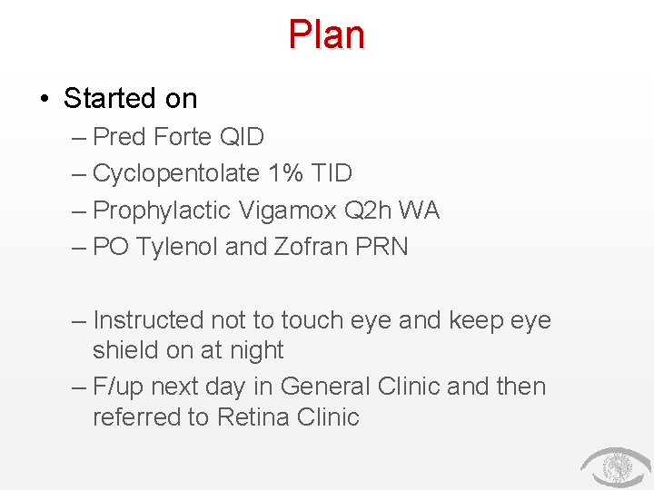 Plan • Started on – Pred Forte QID – Cyclopentolate 1% TID – Prophylactic