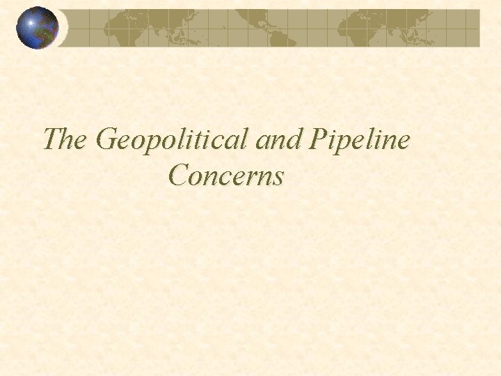 The Geopolitical and Pipeline Concerns 