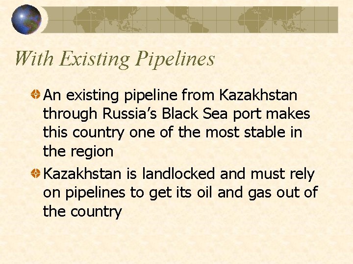 With Existing Pipelines An existing pipeline from Kazakhstan through Russia’s Black Sea port makes