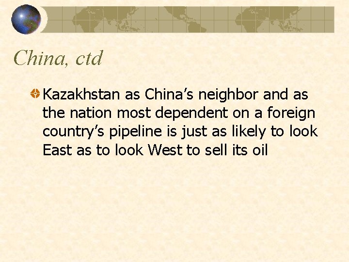 China, ctd Kazakhstan as China’s neighbor and as the nation most dependent on a