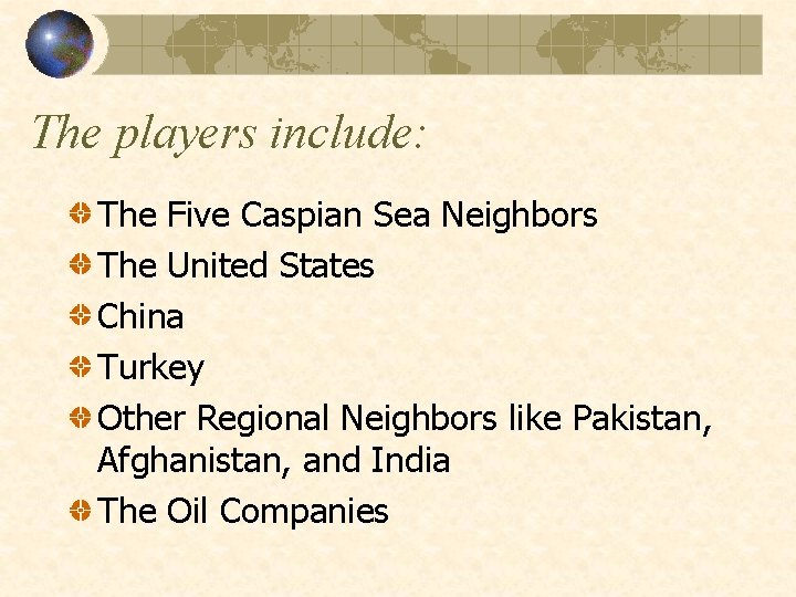 The players include: The Five Caspian Sea Neighbors The United States China Turkey Other