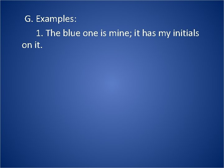 G. Examples: 1. The blue one is mine; it has my initials on it.