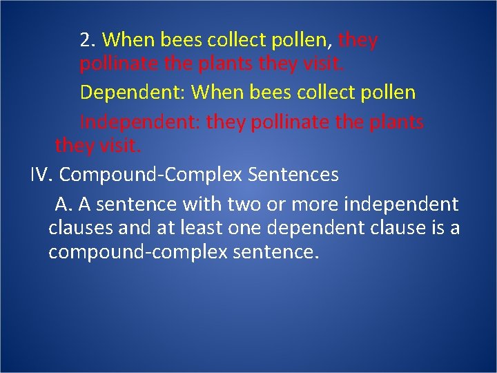 2. When bees collect pollen, they pollinate the plants they visit. Dependent: When bees