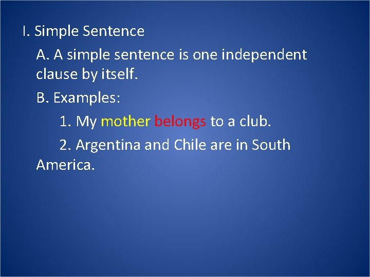 I. Simple Sentence A. A simple sentence is one independent clause by itself. B.