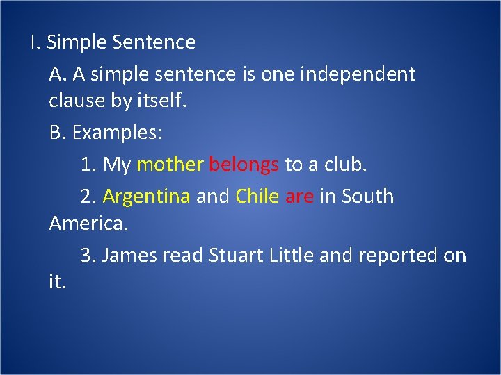 I. Simple Sentence A. A simple sentence is one independent clause by itself. B.