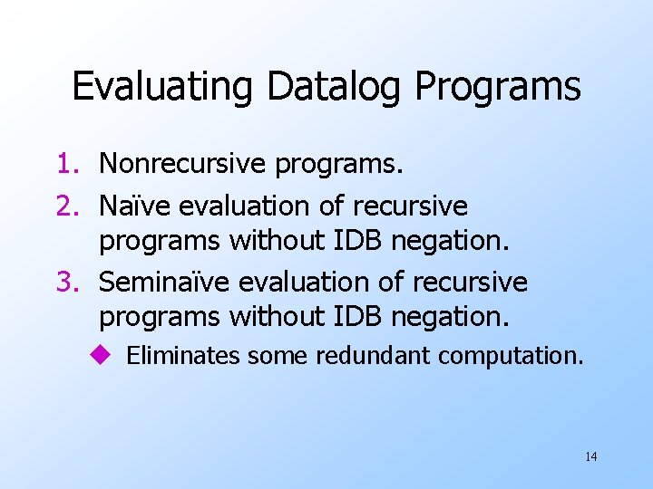 Evaluating Datalog Programs 1. Nonrecursive programs. 2. Naïve evaluation of recursive programs without IDB