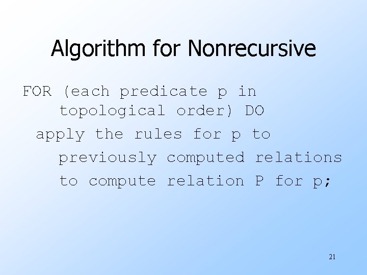 Algorithm for Nonrecursive FOR (each predicate p in topological order) DO apply the rules