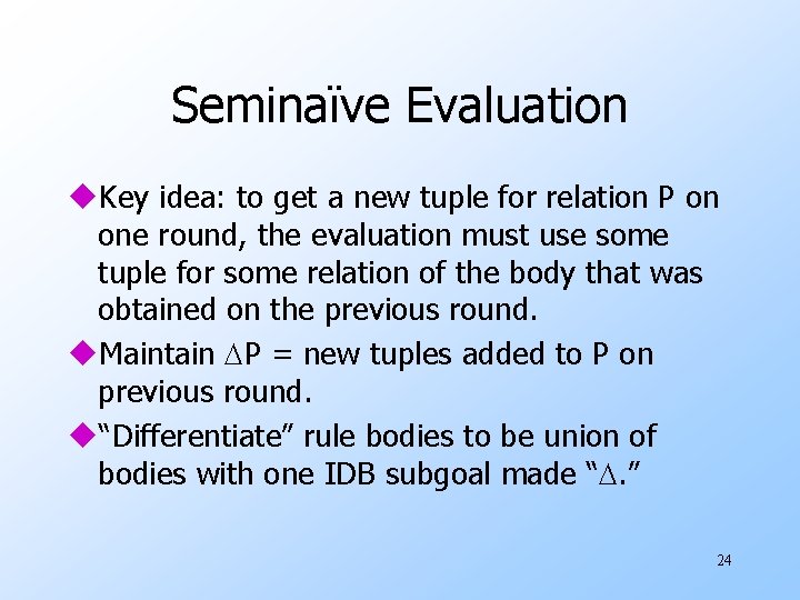 Seminaïve Evaluation u. Key idea: to get a new tuple for relation P on