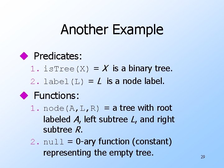 Another Example u Predicates: 1. is. Tree(X) = X is a binary tree. 2.