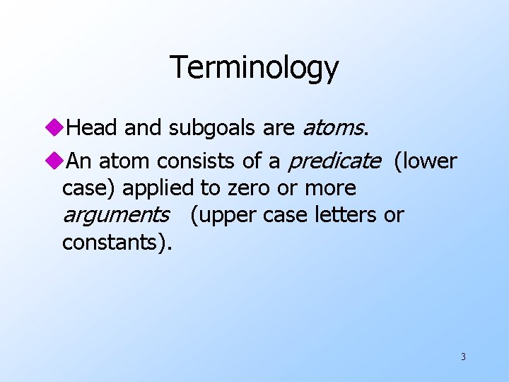 Terminology u. Head and subgoals are atoms. u. An atom consists of a predicate