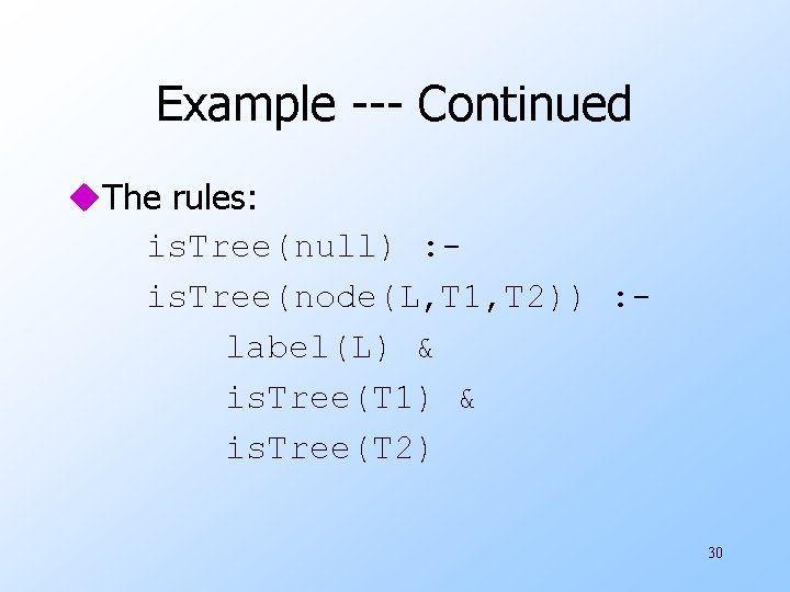 Example --- Continued u. The rules: is. Tree(null) : is. Tree(node(L, T 1, T