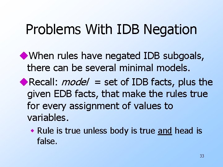 Problems With IDB Negation u. When rules have negated IDB subgoals, there can be