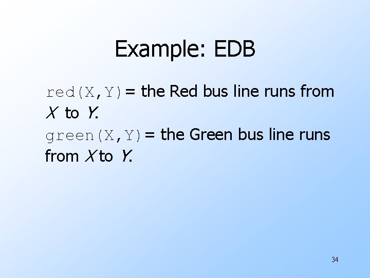 Example: EDB red(X, Y)= the Red bus line runs from X to Y. green(X,