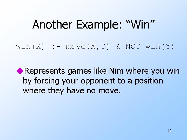 Another Example: “Win” win(X) : - move(X, Y) & NOT win(Y) u. Represents games