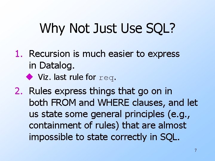 Why Not Just Use SQL? 1. Recursion is much easier to express in Datalog.