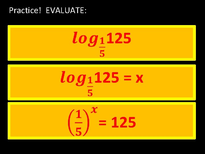 Practice! EVALUATE: Practice! EVALUATE: