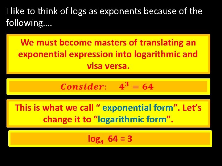 I like to think of logs as exponents because of the following…. We must I like to think of logs as exponents because of the following…. We must