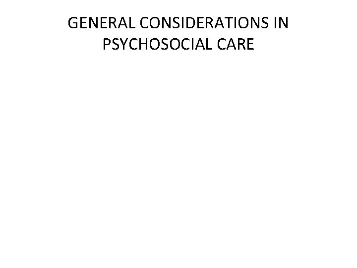 GENERAL CONSIDERATIONS IN PSYCHOSOCIAL CARE 