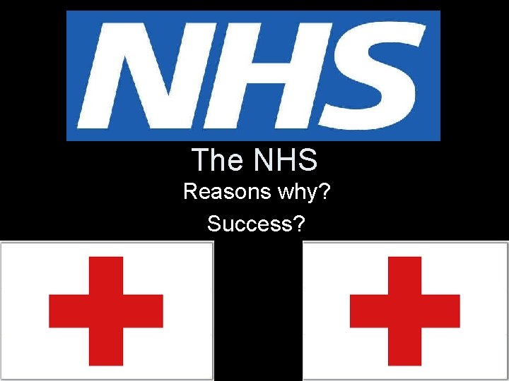 The NHS Reasons why? Success? 