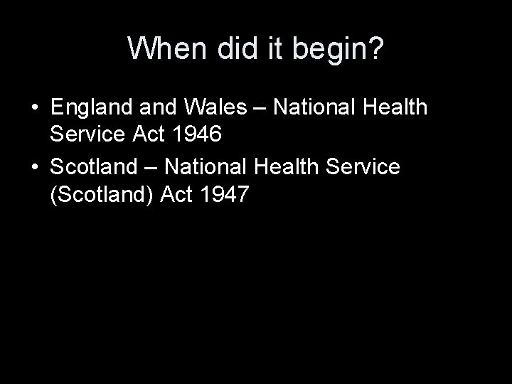 When did it begin? • England Wales – National Health Service Act 1946 •