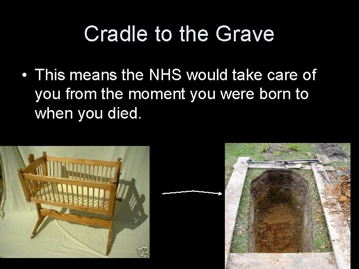 Cradle to the Grave • This means the NHS would take care of you